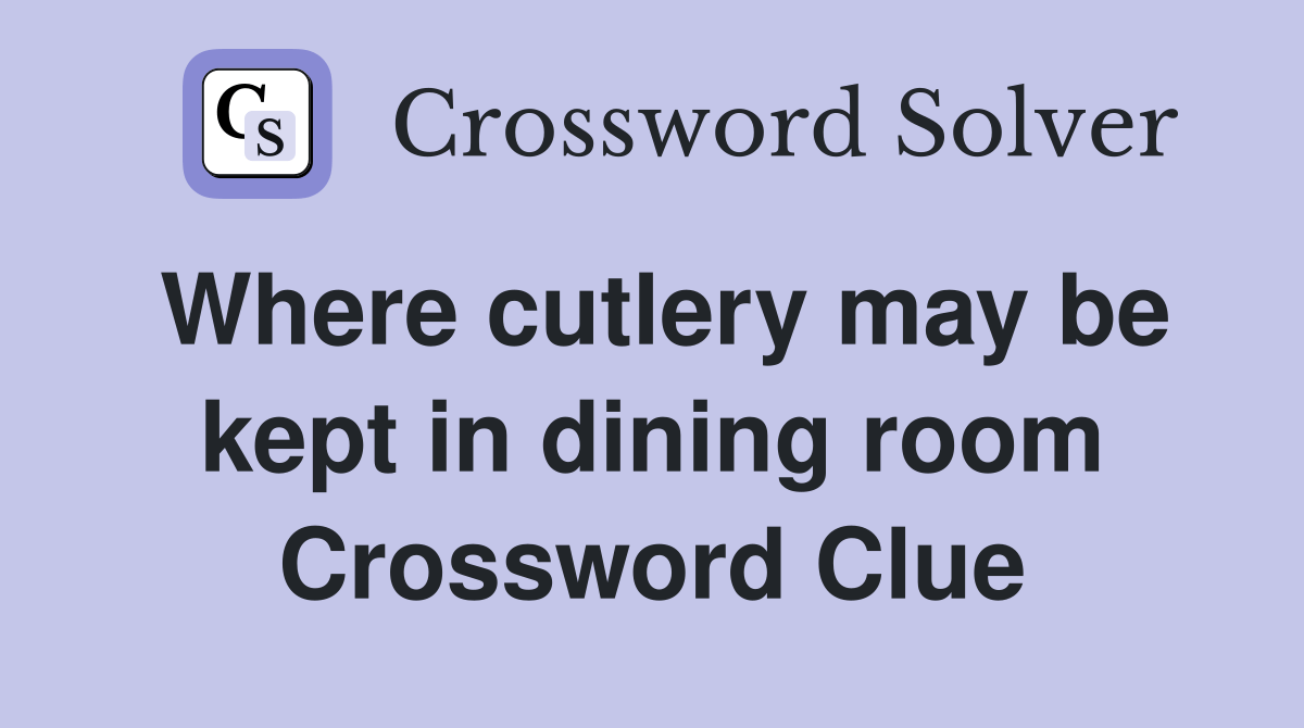 Where cutlery may be kept in dining room Crossword Clue Answers Crossword Solver